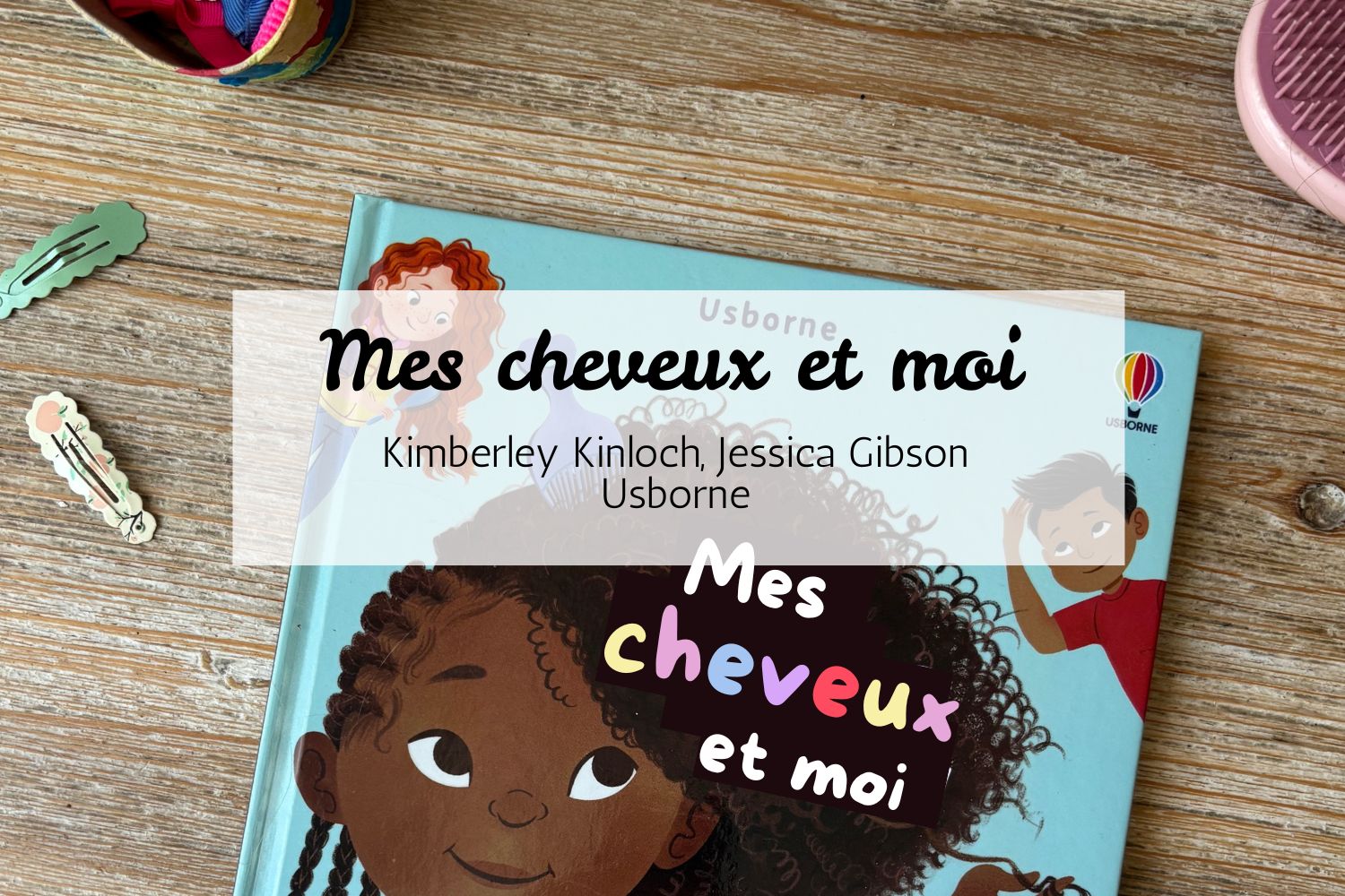 Le livre "Mes cheveux et moi" des éditions Usborne présenté sur une table avec des accessoires pour cheveux