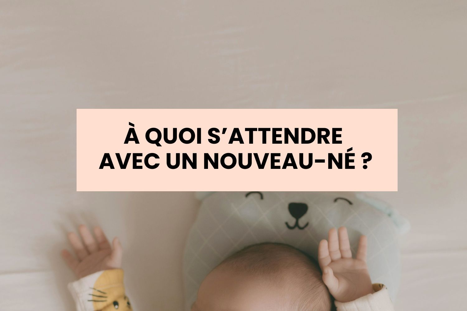 Photo d'illustration de l'article "À quoi s'atendre avec un nouveau-né" pour tout comprendre sur les premières semaines aevc un bébé